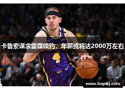 卡鲁索谋求雷霆续约，年薪或将达2000万左右